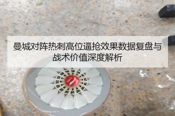 曼城对阵热刺高位逼抢效果数据复盘与战术价值深度解析
